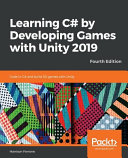 Learning C# by developing games with Unity 2019 : code in C# and build 3D games with Unity, 4th edition [E-Book] /