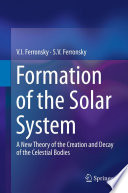 Formation of the Solar System [E-Book] : A New Theory of the Creation and Decay of the Celestial Bodies /