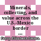 Minerals, collecting, and value across the U.S.-Mexico border / [E-Book]