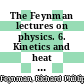 The Feynman lectures on physics. 6. Kinetics and heat [Compact Disc] /