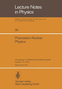 Polarization nuclear physics : proceedings of a meeting held at Ebermannstadt, October 1-5, 1973 /