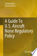 A Guide To U.S. Aircraft Noise Regulatory Policy [E-Book] /