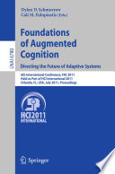 Foundations of Augmented Cognition. Directing the Future of Adaptive Systems [E-Book] : 6th International Conference, FAC 2011, Held as Part of HCI International 2011, Orlando, FL, USA, July 9-14, 2011. Proceedings /