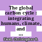 The global carbon cycle : integrating humans, climate, and the natural world [E-Book] /