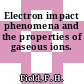 Electron impact phenomena and the properties of gaseous ions.
