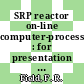 SRP reactor on-line computer-process : for presentation at International Conference on Industrial Electronics and Control Instrumentation, Philadelphia, Pa., September 8 - 10, 1965 [E-Book] /
