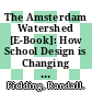 The Amsterdam Watershed [E-Book]: How School Design is Changing and Why the Next Ten Years are Critical /