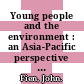 Young people and the environment : an Asia-Pacific perspective [E-Book] /