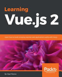 Learning Vue.js 2 : learn how to build amazing and complex reactive web applications easily with Vue.js [E-Book] /
