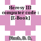 Heresy III computer code : [E-Book]