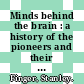 Minds behind the brain : a history of the pioneers and their discoveries [E-Book] /