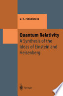Quantum Relativity [E-Book] : A Synthesis of the Ideas of Einstein and Heisenberg /