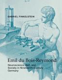 Emil du Bois-Reymond : neuroscience, self, and society in nineteenth-century Germany [E-Book] /