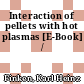 Interaction of pellets with hot plasmas [E-Book] /
