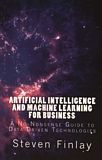 Artificial intelligence and machine learning for business : a no-nonsense guide to data driven technologies /
