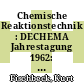 Chemische Reaktionstechnik : DECHEMA Jahrestagung 1962: Vorträge : Frankfurt, 13.06.62-14.06.62.