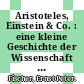 Aristoteles, Einstein & Co. : eine kleine Geschichte der Wissenschaft in Porträts /