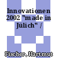Innovationen 2002 "made in Jülich" /