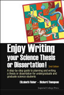 Enjoy writing your science thesis or dissertation! : a step-by-step guide to planning and writing a thesis or dissertation for undergraduate and graduate science students /