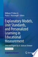 Explanatory Models, Unit Standards, and Personalized Learning in Educational Measurement [E-Book] : Selected Papers by A. Jackson Stenner /