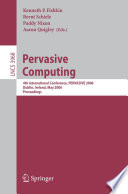 Pervasive Computing (vol. # 3968) [E-Book] / 4th International Conference, PERVASIVE 2006, Dublin, Ireland, May 7-10, 2006, Proceedings