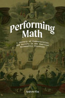 Performing math : a history of communication and anxiety in the American mathematics classroom [E-Book] /