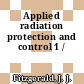 Applied radiation protection and control 1 /