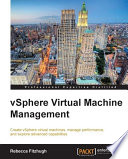 vSphere virtual machine management : create vSphere virtual machines, manage performance, and explore advanced capabilities [E-Book] /