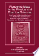 Pioneering Ideas for the Physical and Chemical Sciences [E-Book] : Josef Loschmidt’s Contributions and Modern Developments in Structural Organic Chemistry, Atomistics, and Statistical Mechanics /