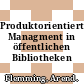 Produktorientiertes Managment in öffentlichen Bibliotheken /