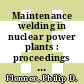 Maintenance welding in nuclear power plants : proceedings of a conference, August 7-8, 1979, Atlanta /
