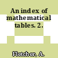 An index of mathematical tables. 2.