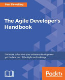 The Agile developer's handbook : get more value from your software development: get the best out of the Agile methodology [E-Book] /