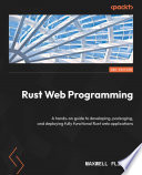 Rust web programming : a hands-on guide to developing, packaging, and deploying fully functional Rust web applications [E-Book] /