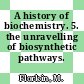 A history of biochemistry. 5. the unravelling of biosynthetic pathways.