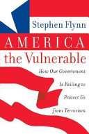 America the vulnerable : how our government is failing to protect us from terrorism /