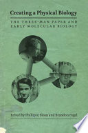 Creating a physical biology : the Three-Man Paper and early molecular biology [E-Book] /