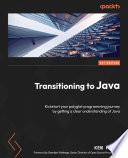Transitioning to Java : kickstart your polyglot programming journey by getting a clear understanding of Java [E-Book] /