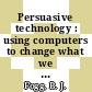 Persuasive technology : using computers to change what we think and do [E-Book] /