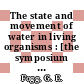 The state and movement of water in living organisms : [the symposium was held in Swansea from 8 to 12 September 1964 /