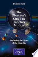 The Observer's Guide to Planetary Motion [E-Book] : Explaining the Cycles of the Night Sky /