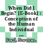 When Did I Begin? [E-Book] : Conception of the Human Individual in History, Philosophy and Science /