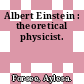 Albert Einstein : theoretical physicist.