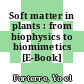 Soft matter in plants : from biophysics to biomimetics [E-Book] /