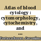 Atlas of blood cytology : cytomorphology, cytochemistry, and cytogenetics /