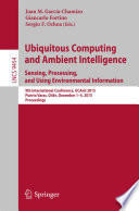 Ubiquitous Computing and Ambient Intelligence. Sensing, Processing, and Using Environmental Information [E-Book] : 9th International Conference, UCAmI 2015, Puerto Varas, Chile, December 1-4, 2015, Proceedings /