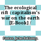 The ecological rift : capitalism's war on the earth [E-Book] /