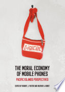 The moral economy of mobile phones : Pacific Islands perspectives [E-Book] /