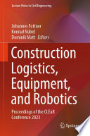 Construction Logistics, Equipment, and Robotics [E-Book] : Proceedings of the CLEaR Conference 2023 /