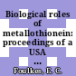Biological roles of metallothionein: proceedings of a USA Japan Workshop : Cincinnati, OH, 22.03.81-27.03.81.